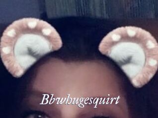 Bbwhugesquirt