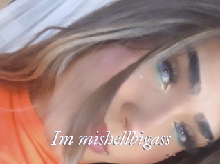 Im_mishellbigass